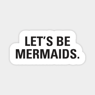 Let's Be Mermaids Magnet