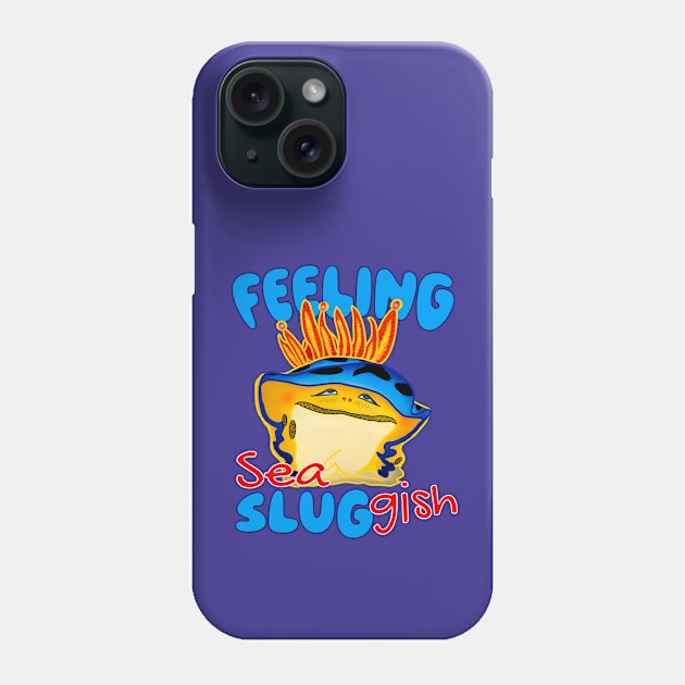 Feeling Sea Sluggish Moody Nudibranch Phone Case by Oceanutz