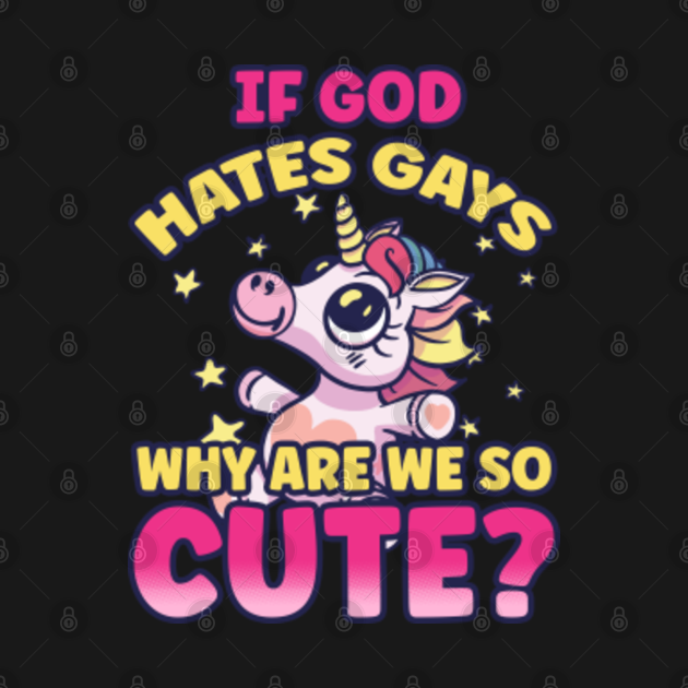If God Hates Gays Why Are We So Cute Unicorn Gay Pride Lgbt Gay