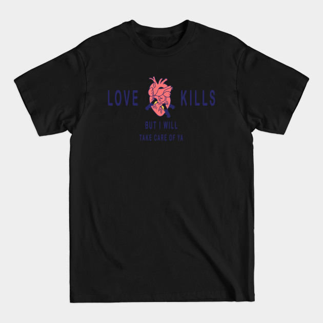 Love kills - Love Kills But I Will Take Care Of You - T-Shirt
