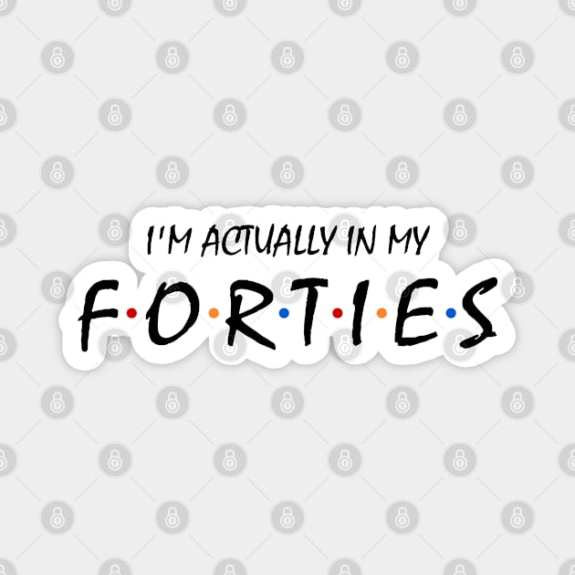 I'm Actually In My Forties Magnet by KsuAnn