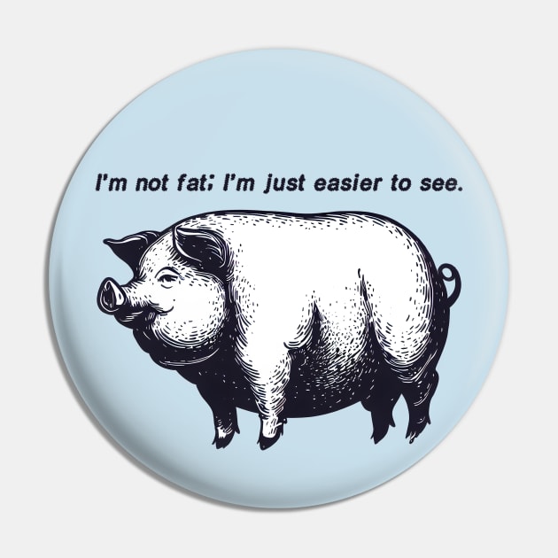 Funny Saying : I'm not fat; I'm just easier to see. Pin by Calisi