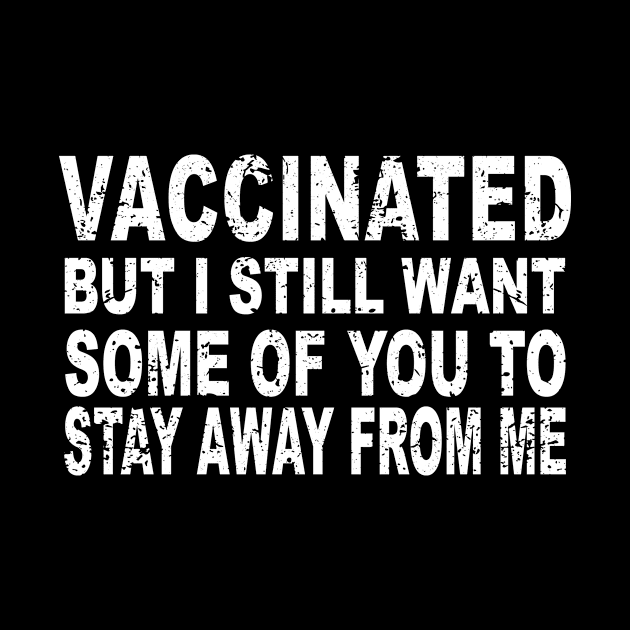 I Got Vaccinated But I Still Want Some Of You To Stay Away From Me by ArchmalDesign