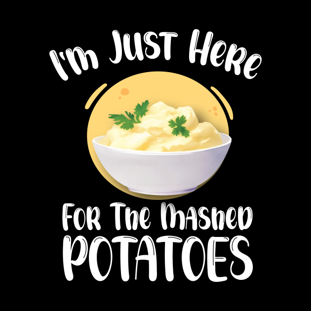 I'm Just Here For The Mashed POTATOES Funny Design by printalpha-art