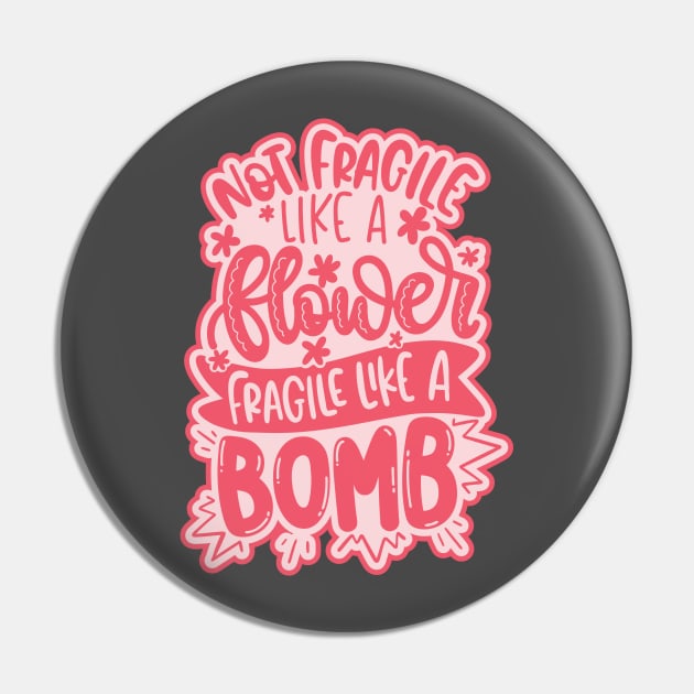 Not Fragile Like A Flower, Fragile Like A Bomb Pin by Blot & Ink