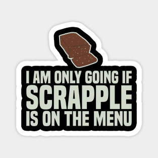 I Am Only Going If SCRAPPLE Is On The Menu Magnet