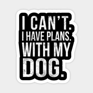 I Cant , I Have Plans , with my Dog. Magnet