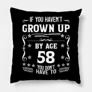 58th Birthday If You Haven't Grown Up By Age 58 Funny Saying Pillow