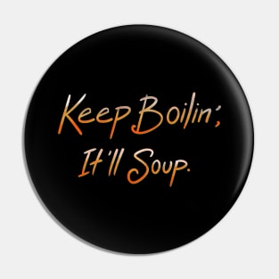 Keep Boilin’, It’ll Soup. Pin