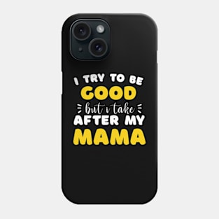 I Try to be Good but i Take After my Mom Daughter Toddler Phone Case