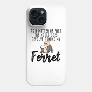 Ferret - As a matter of fact the world does revolve around my Ferret Phone Case