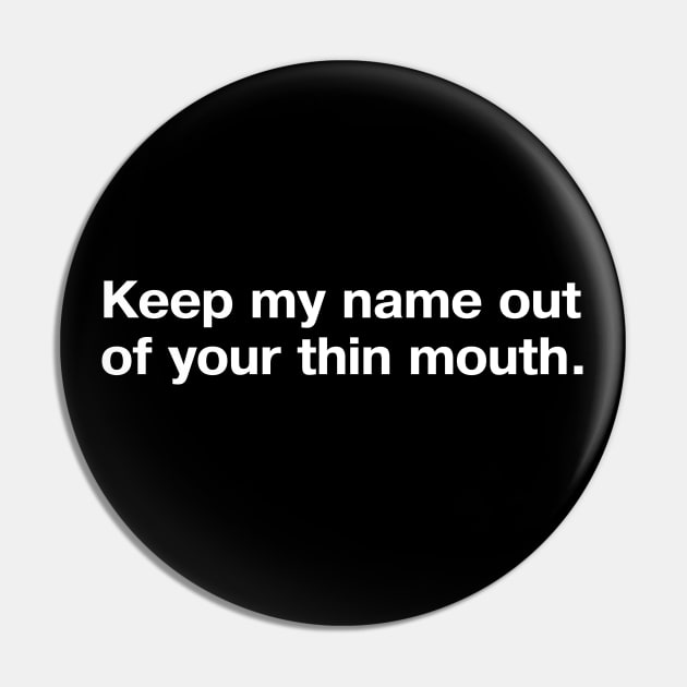 Keep my name out of your thin mouth. Pin by TheBestWords