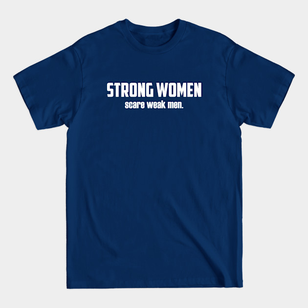 Strong Women Scare Weak Men - Strong Woman - T-Shirt