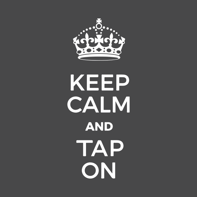 Keep Calm and Tap ON by stevethomasart