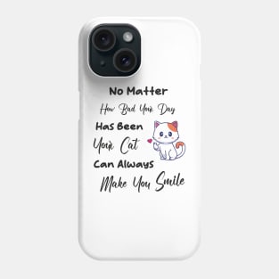 No Matter How Bad Your Day Has Been Your Cat Can Always Make You Smile Phone Case