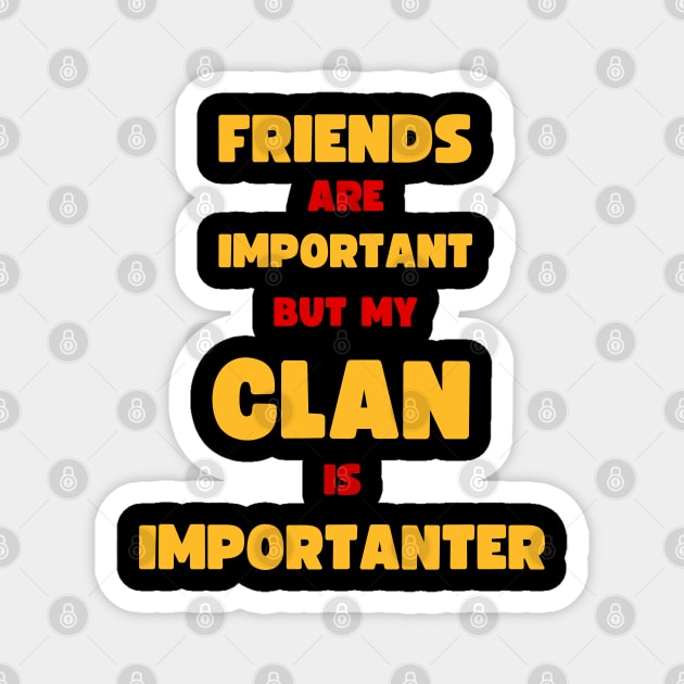 FRIENDS ARE IMPORTANT BUT MY CLAN IS IMPORTANTER for COC Gamers Magnet by apparel.tolove@gmail.com