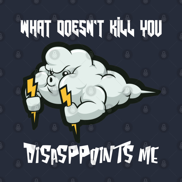 Discover What doesn't kill you disappoints me, Angry Cloud - Cloud - T-Shirt