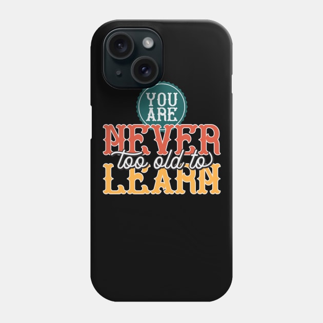 You Are Never To Old To Learn Phone Case by Mako Design 