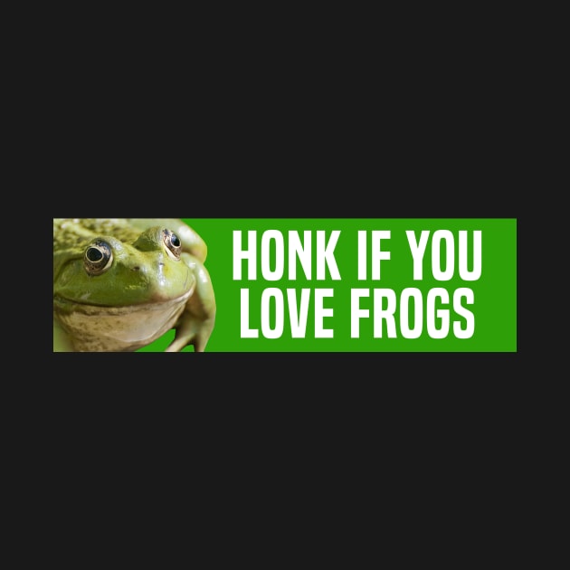 HONK IF YOU LOVE FROGS by Big Tees