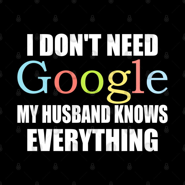 I Dont Need Google My husband Knows Everything by ZenCloak