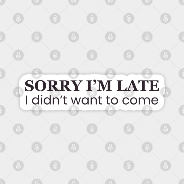 Sorry I'm Late I Didn't Want To Come Magnet by Egit