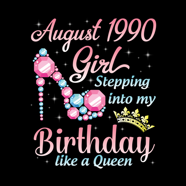 August 1990 Girl Stepping Into My Birthday 30 Years Like A Queen Happy Birthday To Me You by DainaMotteut