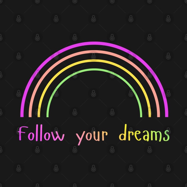 Follow Your Dreams – Rainbow – Positive Vibes by bumpyroadway08