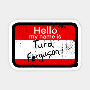 hello my name is turd ferguson Magnet