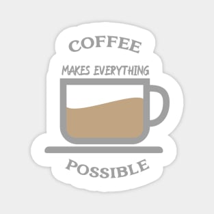 Coffee makes everything possible Magnet