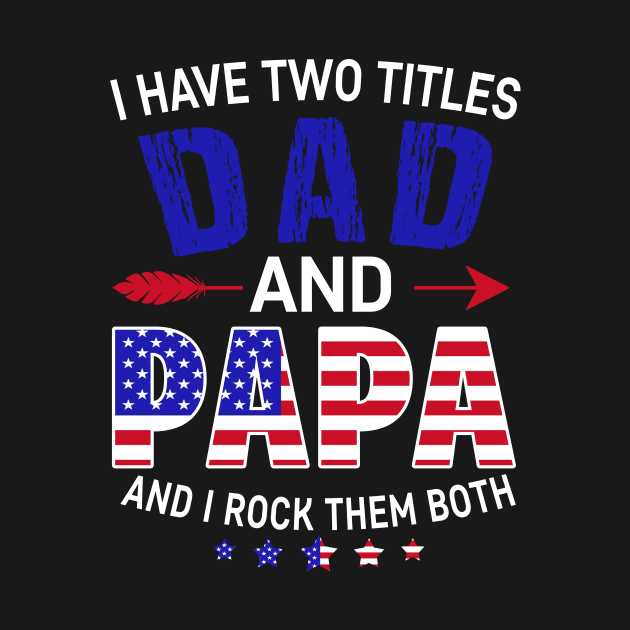 I Have Two Titles Dad And Papa Funny Father's Day 4th of July by marisamegan8av