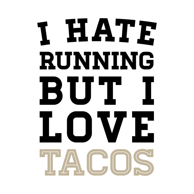 I Hate Running But I Love Tacos by zubiacreative
