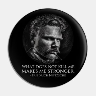 What does not kill me makes me stronger. - Friedrich Nietzsche Pin