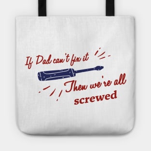 If Dad Can't fix it, Then we're all screwed! Tote