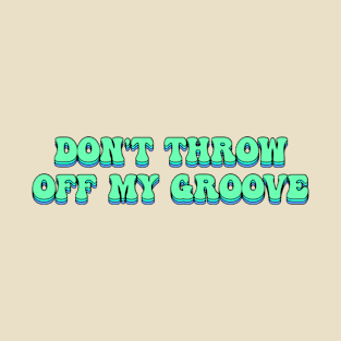 Don't Throw off my Groove T-Shirt