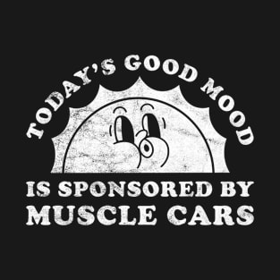 Today's Good Mood Is Sponsored By Muscle Cars Gift for Muscle Cars Lover T-Shirt