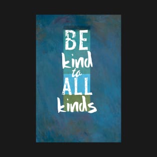 Be Kind To All Kinds Quote on Blue T-Shirt