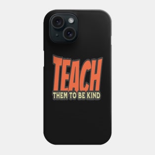 Teach Them To Be Kind, Back to School, Teacher, Teacher Appreciation, Teach,Teacher Gift, Back To School Gift Phone Case