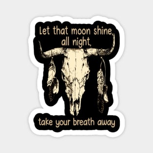 Let That Moon Shine, All Night, Take Your Breath Away Bull Quotes Feathers Magnet