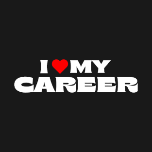 I Love My Career T-Shirt