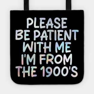 PLEASE BE PATIENT WITH ME I'M FROM THE 1900'S Tote