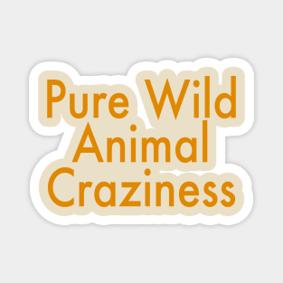 Pure Wild Animal Craziness Magnet