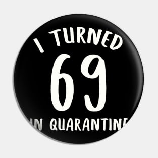 I Turned 69 In Quarantine Pin