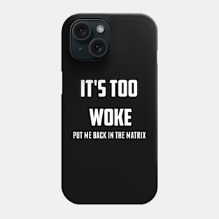 It's Too Woke  Put Me Back in the Matrix Phone Case