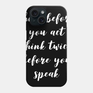 Think before you act think twice before you speak Phone Case