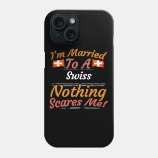 I'm Married To A Swiss Nothing Scares Me - Gift for Swiss From Switzerland Europe,Western Europe, Phone Case