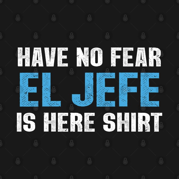 Have No Fear El Jefe Is Here Camisa Espanol by Julorzo