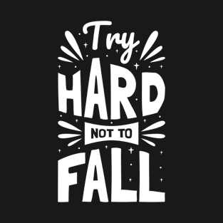 Try Hard Not To Fall T-Shirt