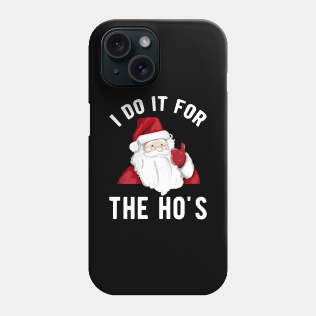 I do it for the Ho's for a Santa Claus lover Phone Case by Shirtglueck