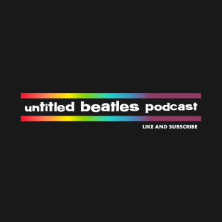 Untitled Beatles Podcast - Like and Subscribe T-Shirt