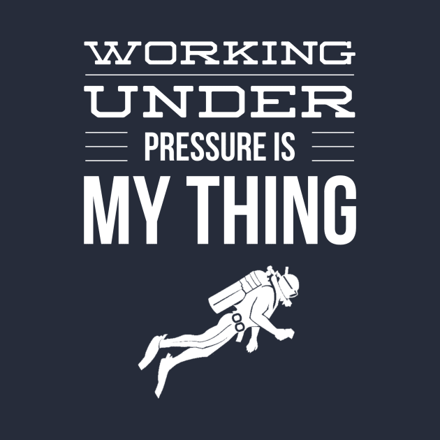 WORKING UNDER PRESSURE IS MY THING - SCUBA DIVING by PlexWears